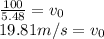 \frac{100}{5.48} =v_{0}\\19.81m/s=v_{0}