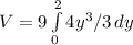 V=9\int\limits^2_0 {4y^{3}/3} \, dy