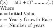 \rm f(x) = a(1+ r)^x..........(1) \\Where \; \\ a = Initial \; Value\\r = Yearly \;Growth\; Rate \\x= Number \; of \; years