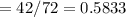 = 42/72=0.5833