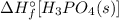 \Delta H_{f}^{\circ } [H_{3}PO_{4}(s)]