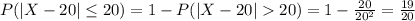 P(|X - 20| \leq 20) = 1 - P(|X - 20|  20) = 1 - \frac{20}{20^{2}} = \frac{19}{20}