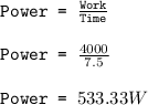 \texttt{Power = }\frac{\texttt{Work}}{\texttt{Time}}\\\\\texttt{Power = }\frac{4000}{7.5}\\\\\texttt{Power = }533.33W