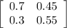 \left[\begin{array}{ccc}0.7&0.45\\0.3&0.55\end{array}\right]