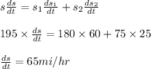 s\frac{ds}{dt}=s_1\frac{ds_1}{dt}+s_2\frac{ds_2}{dt}\\\\195\times \frac{ds}{dt}=180\times 60+75\times 25\\\\\frac{ds}{dt}=65mi/hr