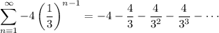 \displaystyle\sum_{n=1}^\infty-4\left(\frac13\right)^{n-1}=-4-\frac43-\frac4{3^2}-\frac4{3^3}-\cdots
