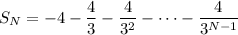 S_N=-4-\dfrac43-\dfrac4{3^2}-\cdots-\dfrac4{3^{N-1}}