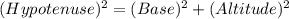 (Hypotenuse)^2=(Base)^2+(Altitude)^2