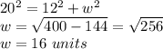 20^{2}=12^{2}+w^2\\w=\sqrt{400-144}=\sqrt{256}\\w=16\ units