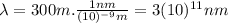 \lambda=300m.\frac{1nm}{(10)^{-9}m}=3(10)^{11}nm