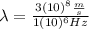 \lambda=\frac{3(10)^{8}\frac{m}{s}}{1(10)^{6}Hz}