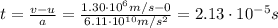 t=\frac{v-u}{a}=\frac{1.30\cdot 10^6 m/s -0}{6.11\cdot 10^{10} m/s^2}=2.13\cdot 10^{-5} s