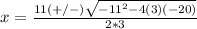 x=\frac{11(+/-)\sqrt{-11^{2}-4(3)(-20)}} {2*3}