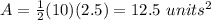 A=\frac{1}{2}(10)(2.5)=12.5\ units^2