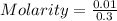 Molarity = \frac{0.01}{0.3}