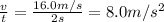 \frac{v}{t}=\frac{16.0 m/s}{2 s}=8.0 m/s^2
