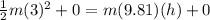 \frac{1}{2}m(3)^2 + 0 = m(9.81)(h) + 0