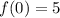 f(0)=5