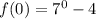 f(0)=7^0-4