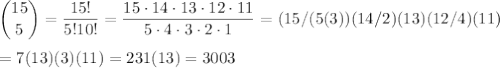 \displaystyle{15 \choose 5} = \dfrac{15! }{5! 10!} = \dfrac{15 \cdot 14 \cdot 13 \cdot 12 \cdot 11}{5 \cdot 4 \cdot 3 \cdot 2 \cdot 1} = (15/(5(3))(14/2)(13)(12/4)(11)\\\\= 7(13)(3)(11)=231(13)=3003