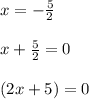 x = -\frac{5}{2}\\\\x +\frac{5}{2} = 0\\\\(2x +5) = 0