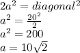 2a^{2}  = diagonal^{2}  \\ a^{2}  =  \frac{20^{2} }{2}  \\ a^{2}  = 200 \\ a = 10 \sqrt{2}