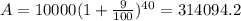 A=10000(1+\frac{9}{100})^{40}=314094.2
