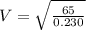 V = \sqrt{\frac{65}{0.230}}