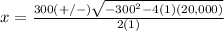x=\frac{300(+/-)\sqrt{-300^{2}-4(1)(20,000)}}{2(1)}