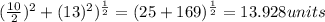 (\frac{10}{2})^{2}+(13)^{2})^\frac{1}{2}=(25+169)^{\frac{1}{2}}=13.928units