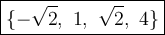 \large\boxed{\{-\sqrt2,\ 1,\ \sqrt2,\ 4\}}