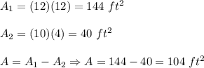 A_1=(12)(12)=144\ ft^2\\\\A_2=(10)(4)=40\ ft^2\\\\A=A_1-A_2\Rightarrow A=144-40=104\ ft^2