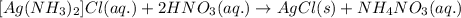 [Ag(NH_3)_2]Cl(aq.)+2HNO_3(aq.)\rightarrow AgCl(s)+NH_4NO_3(aq.)