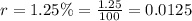 r=1.25\%=\frac{1.25}{100}=0.0125