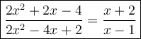 \large\boxed{\dfrac{2x^2+2x-4}{2x^2-4x+2}=\dfrac{x+2}{x-1}}