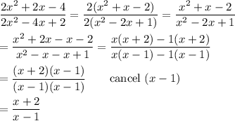 \dfrac{2x^2+2x-4}{2x^2-4x+2}=\dfrac{2(x^2+x-2)}{2(x^2-2x+1)}=\dfrac{x^2+x-2}{x^2-2x+1}\\\\=\dfrac{x^2+2x-x-2}{x^2-x-x+1}=\dfrac{x(x+2)-1(x+2)}{x(x-1)-1(x-1)}\\\\=\dfrac{(x+2)(x-1)}{(x-1)(x-1)}\qquad\text{cancel}\ (x-1)\\\\=\dfrac{x+2}{x-1}