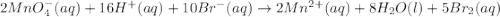2MnO_4^-(aq)+16H^+(aq)+10Br^-(aq)\rightarrow 2Mn^{2+}(aq)+8H_2O(l)+5Br_2(aq)