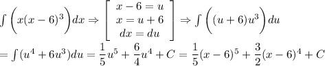 \int\bigg(x(x-6)^3\bigg)dx\Rightarrow\left[\begin{array}{ccc}x-6=u\\x=u+6\\dx=du\end{array}\right]\Rightarrow\int\bigg((u+6)u^3\bigg)du\\\\=\int(u^4+6u^3)du=\dfrac{1}{5}u^5+\dfrac{6}{4}u^4+C=\dfrac{1}{5}(x-6)^5+\dfrac{3}{2}(x-6)^4+C