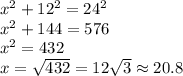 x^2+12^2=24^2\\&#10;x^2+144=576\\&#10;x^2=432\\&#10;x=\sqrt{432}=12\sqrt3\approx20.8