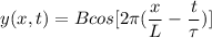 y(x,t)=B cos[2\pi (\dfrac{x}{L} - \dfrac{t}{\tau})]