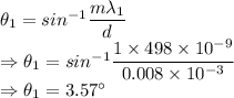 \theta_1=sin^{-1}\dfrac{m\lambda_1}{d}\\\Rightarrow \theta_1=sin^{-1}\dfrac{1\times 498\times 10^{-9}}{0.008\times 10^{-3}}\\\Rightarrow \theta_1=3.57^{\circ}