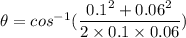 \theta =cos^{-1}(\dfrac{0.1^2+0.06^2}{2\times 0.1 \times 0.06})