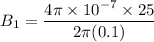 B_1 = \dfrac{4\pi \times 10^{-7}\times 25}{2\pi (0.1)}