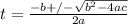 t =\frac{-b +/-\sqrt{b^2 - 4ac} }{2a}