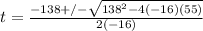 t =\frac{-138 +/-\sqrt{138^2 - 4(-16)(55)} }{2(-16)}