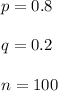 p = 0.8\\\\q = 0.2\\\\n = 100