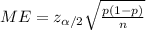 ME= z_{\alpha/2}\sqrt{\frac{p(1-p)}{n}}