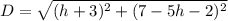 D= \sqrt{(h+3)^2+(7-5h-2)^2} \\\\