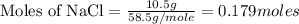 \text{Moles of NaCl}=\frac{10.5g}{58.5g/mole}=0.179moles