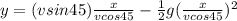y = (vsin45)\frac{x}{vcos45} - \frac{1}{2}g(\frac{x}{vcos45})^2